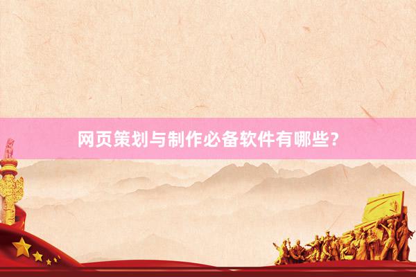 网页策划与制作必备软件有哪些？